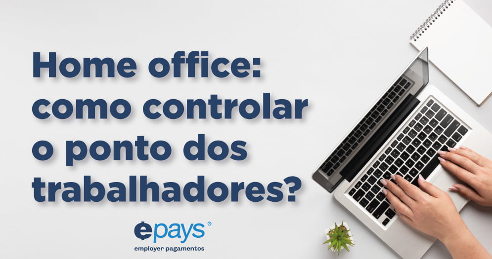 Como adotar o home office? Controle de ponto no home office Sistema de Ponto Eletrônico Epays Vantagens do Ponto Epays para o home office