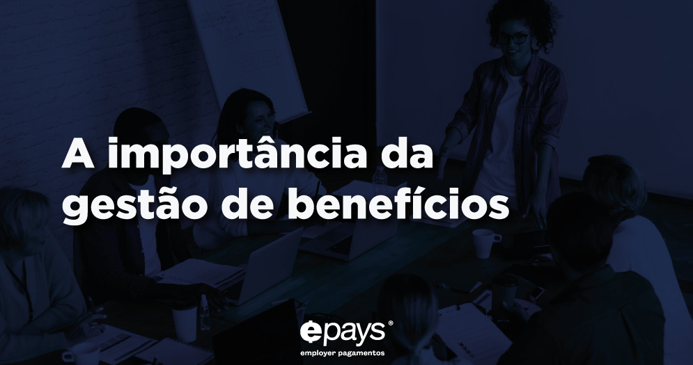 Os benefícios mais valorizados pelos colaboradores Como realizar uma gestão eficiente de benefícios Gestão de benefícios com o Epays Conclusão